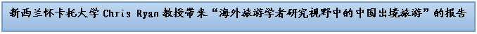 文本框: 新西兰怀卡托大学Chris Ryan教授带来“海外旅游学者研究视野中的中国出境旅游”的报告


